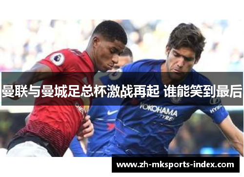曼联与曼城足总杯激战再起 谁能笑到最后