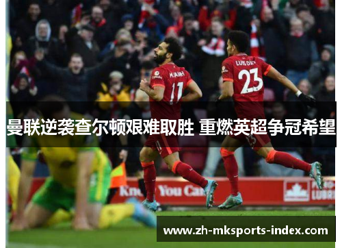 曼联逆袭查尔顿艰难取胜 重燃英超争冠希望